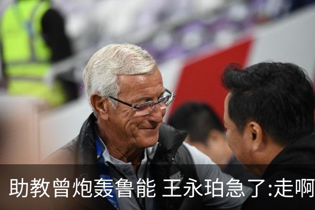助教曾炮轰鲁能 王永珀急了:走啊 没人逼你在这